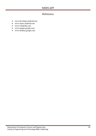 NEWS APP
Department of Computer Science and Engineering 28
Faculty of Engineering and Technology KBNU, Kalaburagi
References
 www.developer.android.com
 www.source.android.com
 www.wikipedia.com
 www.images.google.com
 www.firebase.google.com
 