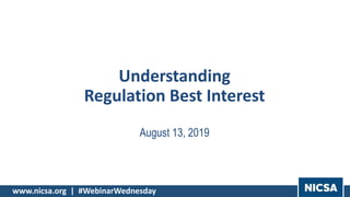 www.nicsa.org | #WebinarWednesday
Understanding
Regulation Best Interest
August 13, 2019
 