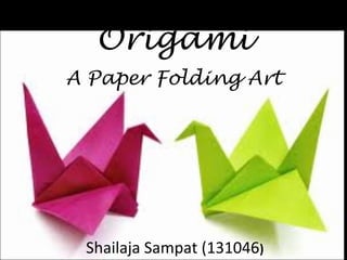 Origami
A Paper Folding Art

Shailaja Sampat (131046)

 