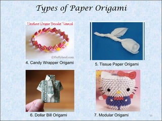 Types of Paper Origami

4. Candy Wrapper Origami

6. Dollar Bill Origami

5. Tissue Paper Origami

7. Modular Origami

10

 