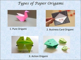 Types of Paper Origami

1. Pure Origami

2. Business Card Origami

3. Action Origami

9

 