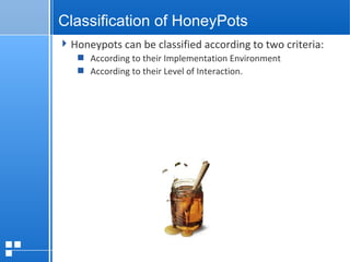 page 1112/10/07 Presentation
Classification of HoneyPots
Honeypots can be classified according to two criteria:
 According to their Implementation Environment
 According to their Level of Interaction.
 