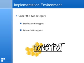page 1212/10/07 Presentation
Implementation Environment
Under this two category
 Production Honeypots
 Research Honeypots
 