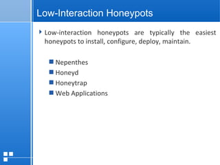 page 1612/10/07 Presentation
Low-Interaction Honeypots
Low-interaction honeypots are typically the easiest
honeypots to install, configure, deploy, maintain.
Nepenthes
Honeyd
Honeytrap
Web Applications
 