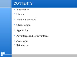 page 312/10/07 Presentation
CONTENTS
 Introduction
 History
 What is Honeypot?
 Classification
 Applications
 Advantages and Disadvantages
 Conclusion
 References
 