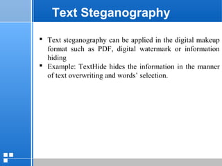 page 3012/10/07 Presentation
Text Steganography
 Text steganography can be applied in the digital makeup
format such as PDF, digital watermark or information
hiding
 Example: TextHide hides the information in the manner
of text overwriting and words’ selection.
 