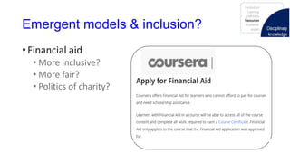 Emergent models & inclusion?
• Financial aid
• More inclusive?
• More fair?
• Politics of charity?
 