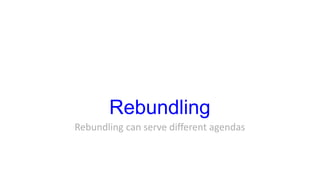 Rebundling
Rebundling can serve different agendas
 