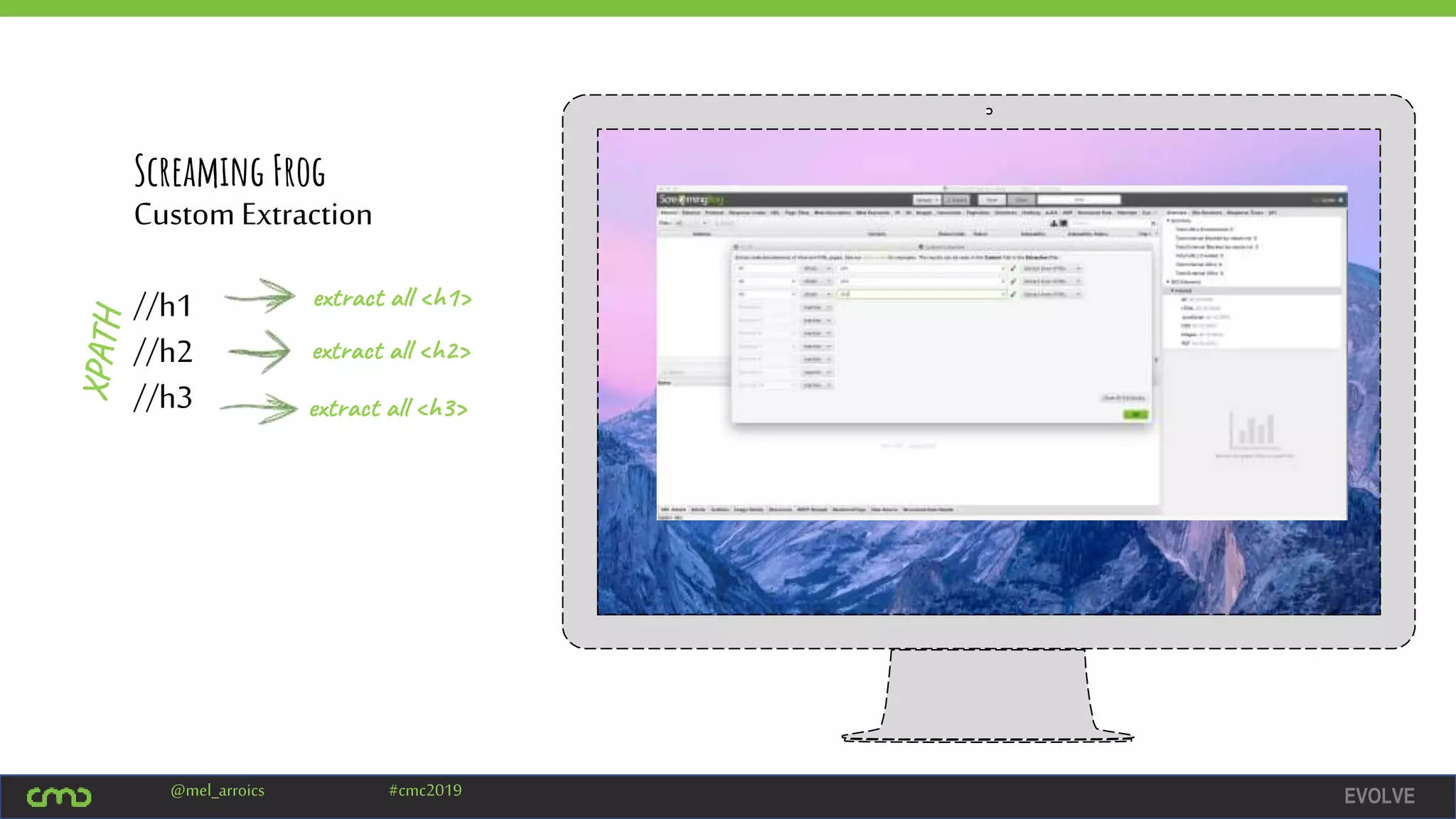 EVOLVE@mel_arroics #cmc2019
Screaming Frog
Custom Extraction
//h1
//h2
//h3
extract all <h1>
extract all <h2>
extract all <h3>
 