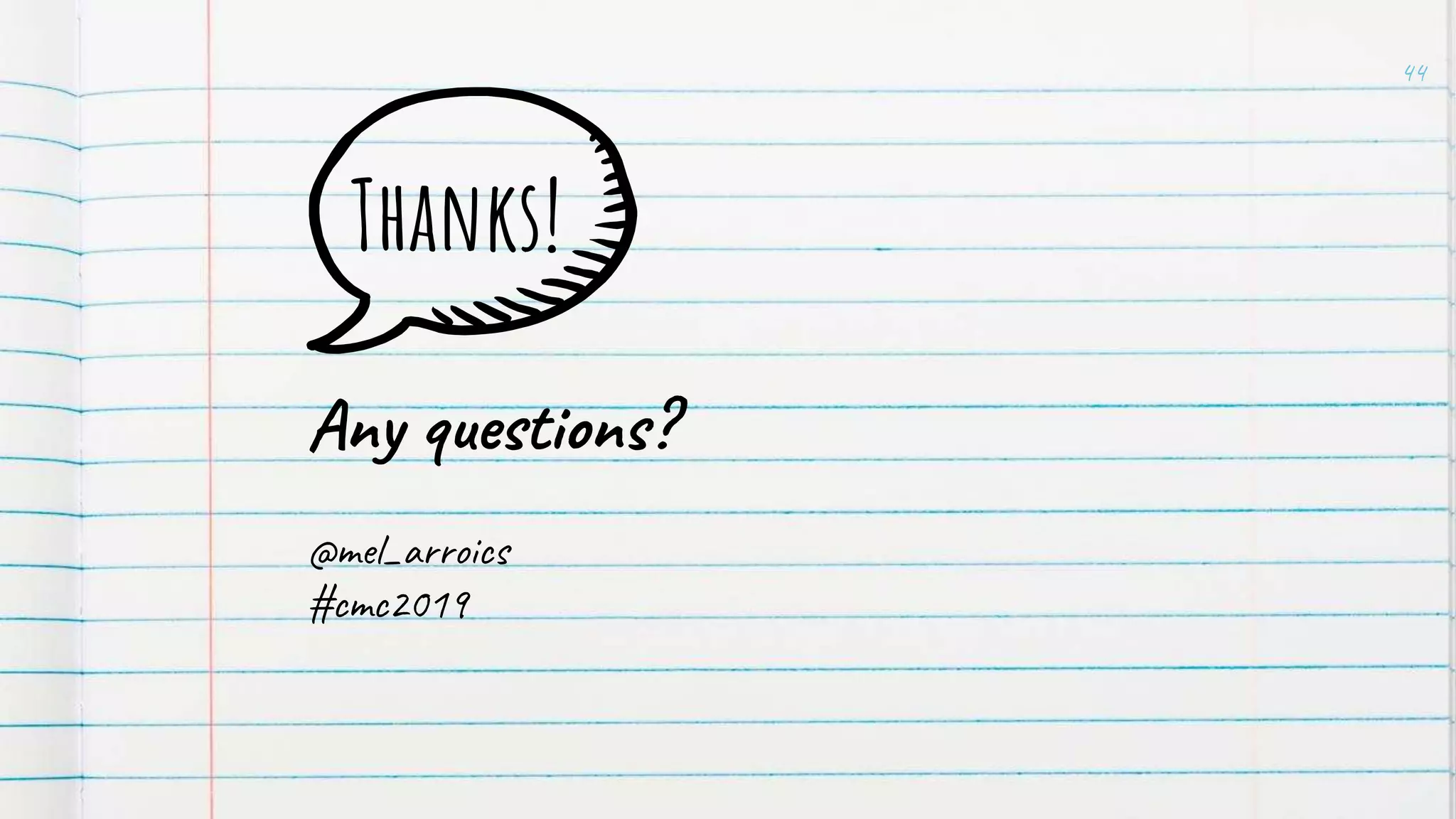 44
Thanks!
Any questions?
@mel_arroics
#cmc2019
 
