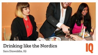 Drinking like the Nordics
Sara Dinwiddie, IQ
 