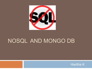 NOSQL AND MONGO DB 
Haritha K 
 