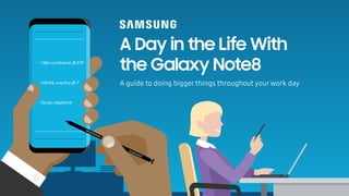 A Day in the Life With
the Galaxy Note8
A guide to doing bigger things throughout yourwork day
 