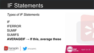 IF Statements
Types of IF Statements
IF
IFERROR
SUMIF
SUMIFS
AVERAGEIF → If this, average these
 