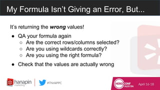 My Formula Isn’t Giving an Error, But...
It’s returning the wrong values!
● QA your formula again
○ Are the correct rows/c...