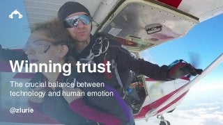 Winning trust
The crucial balance between
technology and human emotion
@zlurie
 