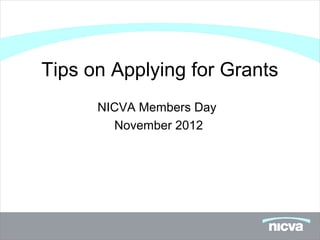 Tips on Applying for Grants
      NICVA Members Day
        November 2012
 