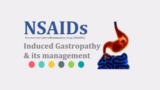 NSAIDs
Induced Gastropathy
& its management
Nonsteroidal anti-inflammatory drugs (NSAIDs)
 