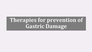 Therapies for prevention of
Gastric Damage
 