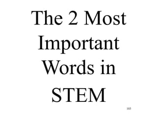 103
The 2 Most
Important
Words in
STEM
 