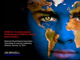 STEM 2.0: Transformational
Thinking about STEM for School
Board Leaders
National School Boards Association,
Technology & Learning Leadership
Webinar, January 15, 2014
JIM BRAZELL
jimbrazell@ventureramp.com
 