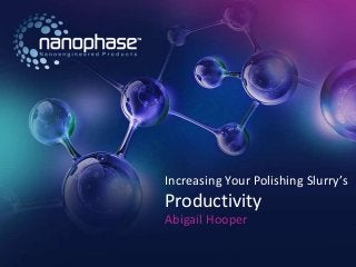 We Make NanoTechnology Work!® |
Increasing Your Polishing Slurry’s
Productivity
Abigail Hooper
 
