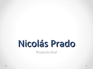 Nicolás PradoNicolás Prado
Proyecto final
 