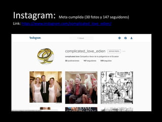 Instagram: Meta cumplida (30 fotos y 147 seguidores)
Link: https://www.instagram.com/complicated_love_edien/
 