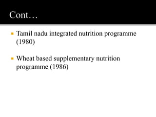  Tamil nadu integrated nutrition programme
(1980)
 Wheat based supplementary nutrition
programme (1986)
 