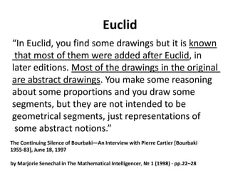 Euclid
Solar wind
Magnetosphere
Ionosphere
“In Euclid, you find some drawings but it is known
that most of them were added after Euclid, in
later editions. Most of the drawings in the original
are abstract drawings. You make some reasoning
about some proportions and you draw some
segments, but they are not intended to be
geometrical segments, just representations of
some abstract notions.”
The Continuing Silence of Bourbaki—An Interview with Pierre Cartier [Bourbaki
1955-83], June 18, 1997
by Marjorie Senechal in The Mathematical Intelligencer, № 1 (1998) · pp.22–28
 