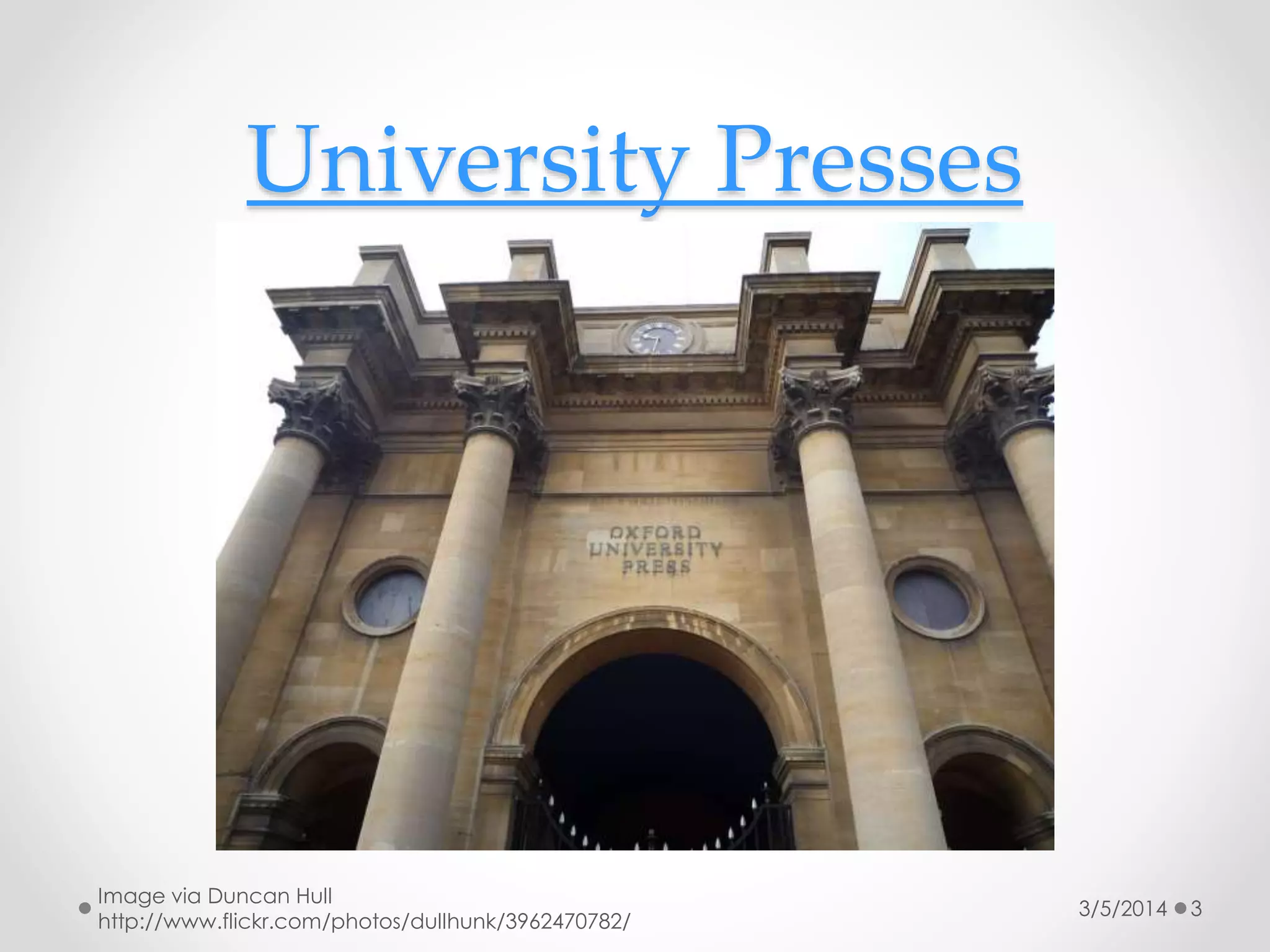 University Presses

Image via Duncan Hull
http://www.flickr.com/photos/dullhunk/3962470782/

3/5/2014

3

 