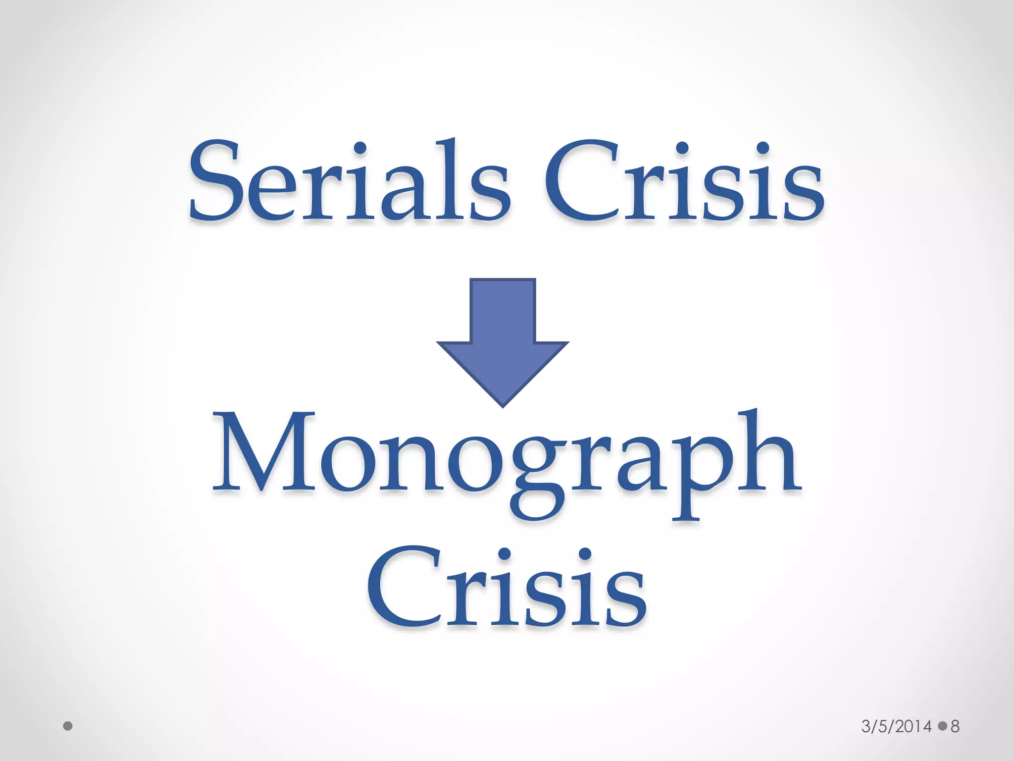 Serials Crisis
Monograph
Crisis
3/5/2014

8

 