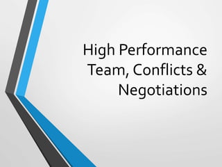 High Performance
Team, Conflicts &
Negotiations
 