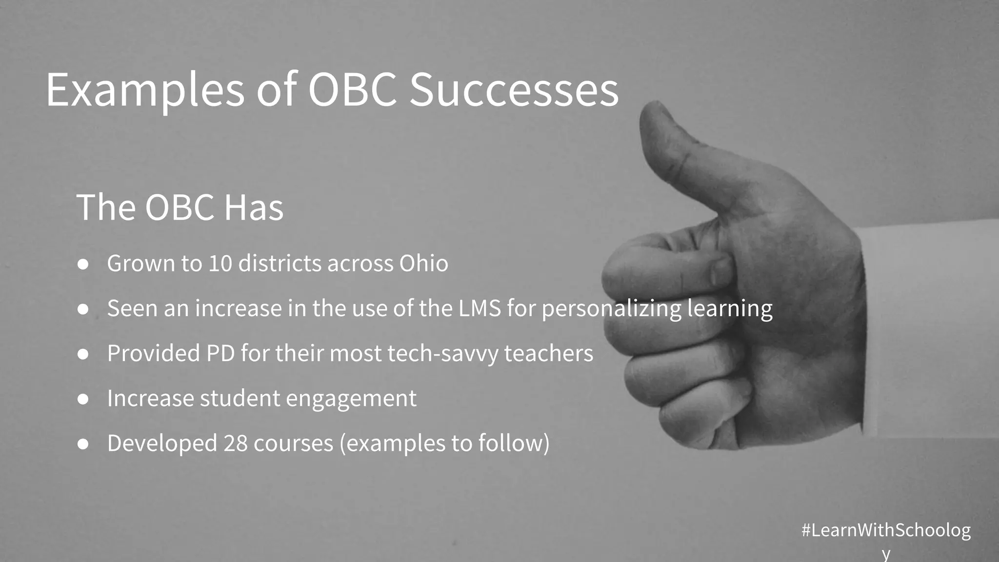 Examples of OBC Successes
The OBC Has
● Grown to 10 districts across Ohio
● Seen an increase in the use of the LMS for personalizing learning
● Provided PD for their most tech-savvy teachers
● Increase student engagement
● Developed 28 courses (examples to follow)
#LearnWithSchoolog
y
 