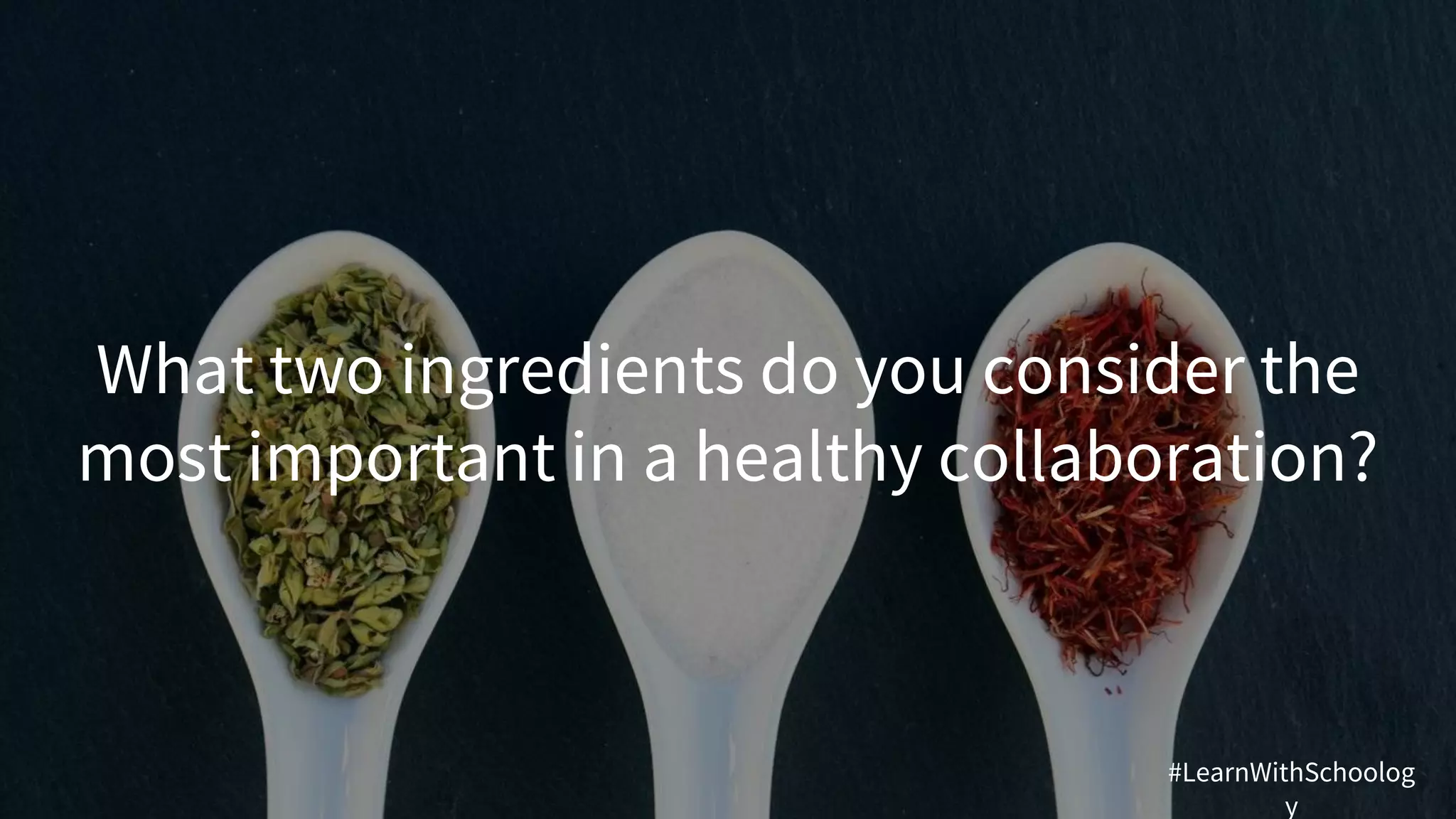 What two ingredients do you consider the
most important in a healthy collaboration?
#LearnWithSchoolog
y
 