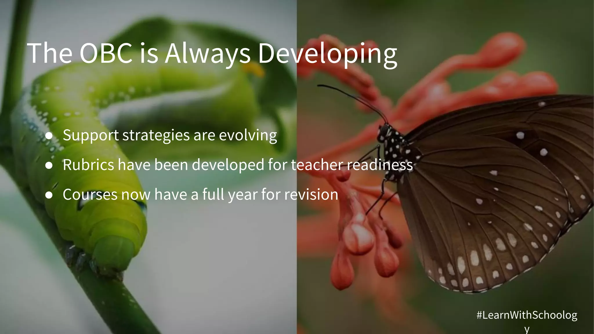 The OBC is Always Developing
● Support strategies are evolving
● Rubrics have been developed for teacher readiness
● Courses now have a full year for revision
#LearnWithSchoolog
y
 
