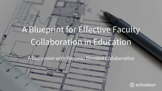 A Blueprint for Effective Faculty
Collaboration in Education
A Discussion with the Ohio Blended Collaborative
 