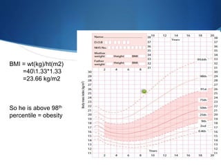 BMI = wt(kg)/ht(m2)
=401.33*1.33
=23.66 kg/m2
So he is above 98th
percentile = obesity
 