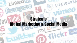 Strategic
Digital Marketing & Social Media
 