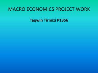 MACRO ECONOMICS PROJECT WORK
Taqwin Tirmizi P1356
 