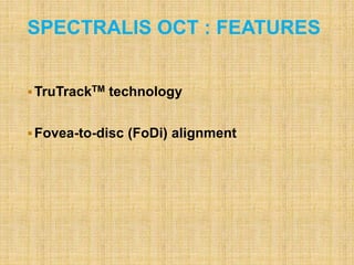 SPECTRALIS OCT : FEATURES
TruTrackTM technology
Fovea-to-disc (FoDi) alignment
 