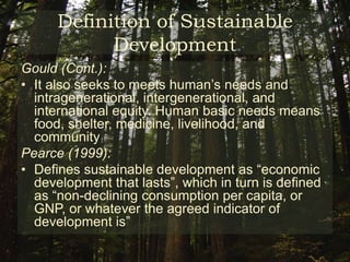 Definition of Sustainable DevelopmentMagraw and Hawke (2007):Acknowledges that important disagreements exist about its precise meaning and implications, and resistance to its definition still surfaces from time to time Sustainable development takes into account economic development, environmental protection (including human health), and social development (including human rights) 