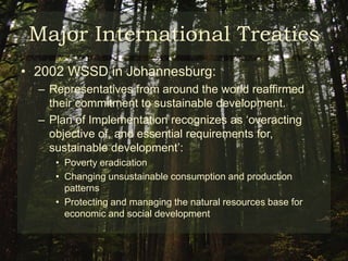 Major International TreatiesIn 1994 WTO recognized sustainable development as one of its objectives (1st paragraph of the preamble to the Marrakech Agreement Establishing the World Trade Organization)For the first time in a renowned convention, in the 1995 World Summit for Sustainable Development there was an explicit linkage between economic development, social development, and environmental protection. 