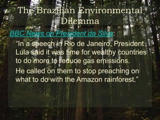 The Brazilian Environmental DilemmaValadares (Brazilian Diplomat) wrote in 1991:“How much of the Brazilian forest has been destroyed? Some say 12 percent; others say 7 percent. The Brazilian government says 5 percent.”