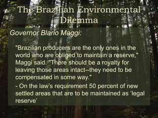 The Brazilian Environmental DilemmaAnthony Hall:	“There are a few statistics in Brazil as politically contentious as those on Amazonian deforestations… Officials also use them to illustrate the alleged power of government directly to contain deforestation through the application of policy measures.” 