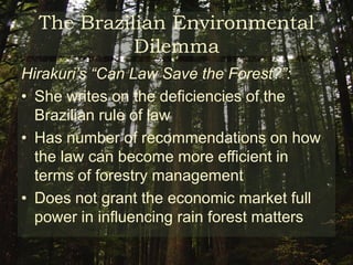 The Brazilian Environmental DilemmaClearly (1993):	“[The Amazon’s future is] unregulated and unregulatable, save by market mechanisms, highly volatile and sustained by a regional economy unable to generate sufficient formal sector employment.”