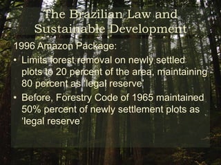 The Brazilian Law and Sustainable DevelopmentHall (1999):	“IBAMA had been deprived of statutory powers to enforce environmental laws. Congress had failed to authorize a measure propose in the 1988 Constitutional that would have allowed executive agencies to enforce environmental legislation.  Partly as a result of this situation, IBAMA has managed to collect only six percent of fines (US$23 million) levied under the Forestry Code of 1965 ” 