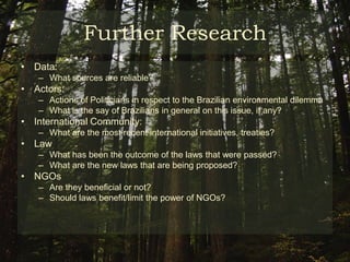 The Brazilian Law and Sustainable DevelopmentLaw against Environmental Crimes effective from 30 March 1998Imposes large fines and prison sentences for a range of offences, including illegal logging The law has been subject to President veto as the result of powerful lobby by certain interest groups, but should nonetheless provide IBAMA with the legal teeth it has been missing