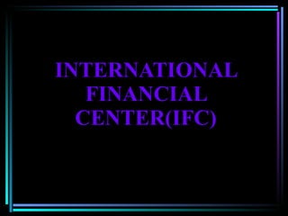 INTERNATIONAL FINANCIAL CENTER(IFC) 