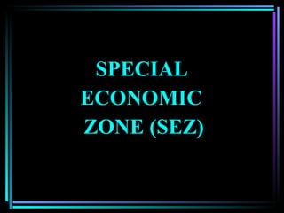SPECIAL  ECONOMIC  ZONE (SEZ) 